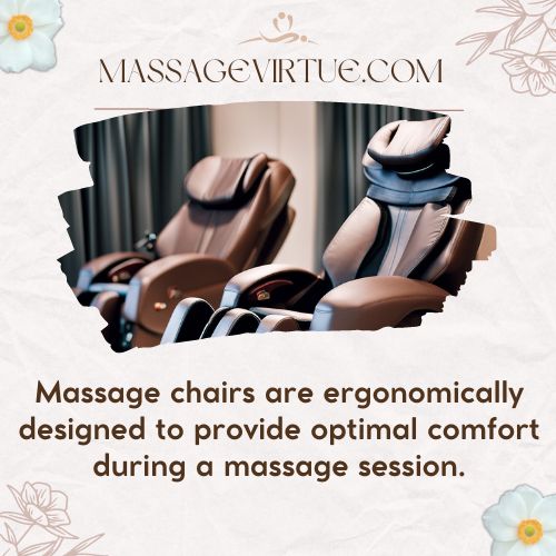 Massage chairs are ergonomically designed to provide optimal comfort during a massage session.