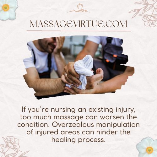 With too much massage existing injuries can be worsen