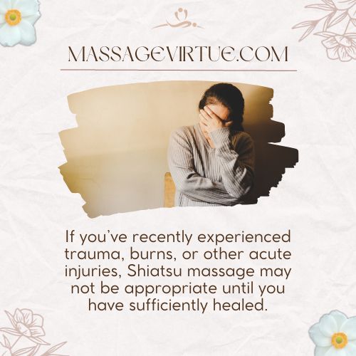 If you have recently experienced trauma or burns, Shiatsu massage is not for you