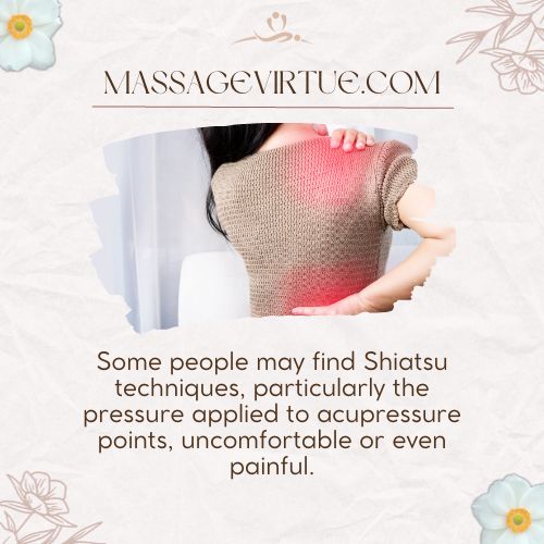 Some people may find Shiatsu techniques uncomfortable or even painful.
