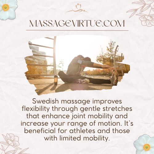 Swedish massage improves flexibility through gentle stretches that enhance joint mobility and increase your range of motion.