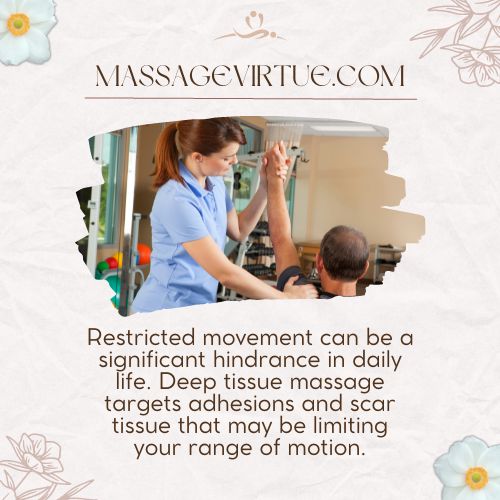 Deep tissue massage targets adhesions and scar tissue that may be limiting your range of motion.