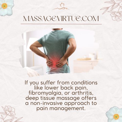 For lower back pain, fibromyalgia, or arthritis, deep tissue massage offers a non-invasive approach to pain management.