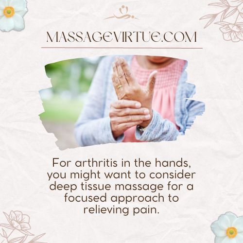 For arthritis in the hands, you might want to consider deep tissue massage for a focused approach to relieving pain.