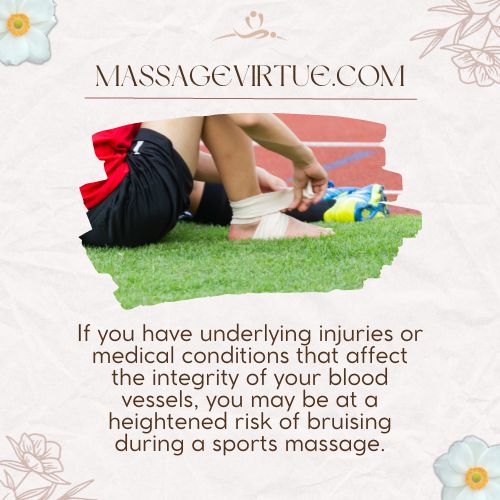If you have underlying injuries or medical conditions that affect the integrity of your blood vessels, you may be at a heightened risk of bruising during a sports massage.