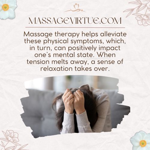 Massage therapy helps alleviate these physical symptoms, which, in turn, can positively impact one's mental state.